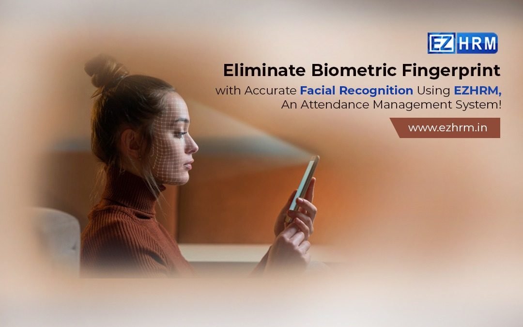 Eliminate Biometric Fingerprint with Accurate Facial Recognition Using EZHRM, An Attendance Management System!