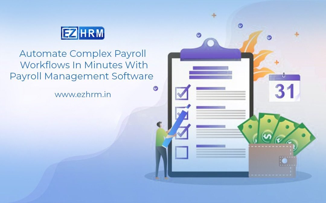 Automate Complex Payroll Workﬂows in minutes with Payroll Management Software: EZHRM